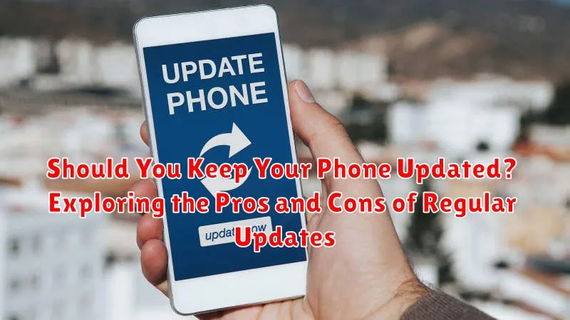Should You Keep Your Phone Updated? Exploring the Pros and Cons of Regular Updates